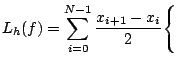 $\displaystyle L_{h}(f) = \sum_{i=0}^{N-1} \frac{x_{i+1} - x_{i}}{2} \Biggl\{$