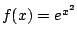 $ f(x)=e^{x^2}$