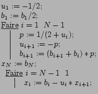 $\displaystyle \begin{matrix}u_1:=-1/2; \hfill\\ b_1 := b_1/2;\hfill\\ \boucle{i...
...b_N; \hfill\\ \boucle{i=N-1} \a{1} \faire{ x_i:=b_i-u_i*x_{i+1}; } \end{matrix}$