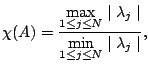 $\displaystyle \chi (A) =
\frac{\max\limits_{1 \leq j \leq N} \mid \lambda_{j} \mid}
{\min\limits_{1 \leq j
\leq N} \mid \lambda_{j} \mid},
$