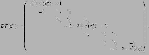 $\displaystyle DF(\vec{x}^n)= \begin{pmatrix}&2+c'(x_1^n) &-1 & & & & & \\ &-1 &...
... \\ & & & & &\ddots &\ddots &-1 \\ & & & & & &-1 &2+c'(x_N^n) \\ \end{pmatrix}.$