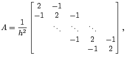 $\displaystyle A = \frac{1}{h^{2}} \begin{bmatrix}2 & -1 & \\ -1 & 2 & -1 \\ & \ddots & \ddots&\ddots \\ && -1 & 2 & -1 \\ && & -1& 2 \\ \end{bmatrix},$