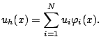 $\displaystyle u_h(x) = \sum_{i=1}^{N} u_i \varphi_i(x).$