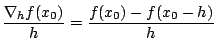 $\displaystyle \dfrac{\nabla_{h} f(x_{0})}{h}=\dfrac{f(x_0)-f(x_0-h)}{h}$
