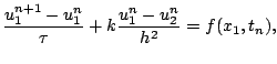 $\displaystyle \dfrac{u_{1}^{n+1} - u_{1}^{n}}{\tau} + k
\dfrac{u_{1}^{n} - u_{2}^{n}}{h^2} = f ( x_{1}, t_{n} ),$