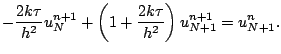 $\displaystyle -\dfrac{2k\tau}{h^2}u_{N}^{n+1}
+\left(1+\dfrac{2k\tau}{h^2}\right)u_{N+1}^{n+1}=u_{N+1}^n.$