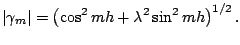 $\displaystyle \vert \gamma_{m} \vert = \left( \cos^{2} mh +
\lambda^{2} \sin^{2} mh \right)^{1/2}.
$