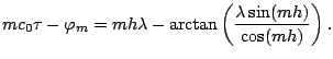$\displaystyle m c_{0} \tau - \varphi_{m} = mh\lambda - \arctan\left( \frac{\lambda \sin(mh)}
{\cos(mh)} \right).
$