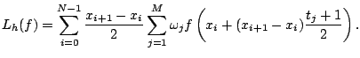 $\displaystyle L_{h}(f) = \sum_{i=0}^{N-1} \frac{x_{i+1} - x_{i}}{2} \sum_{j=1}^{M} \omega_{j} f\left( x_{i} + (x_{i+1} - x_{i}) \frac{t_{j} + 1}{2} \right).$