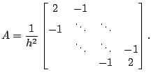 $\displaystyle A = \frac{1}{h^{2}} \begin{bmatrix}2 & -1 & \\ -1 & \ddots & \ddots \\ & \ddots &\ddots & -1 \\ & & -1 & 2 \\ \end{bmatrix}.$