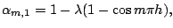 $\displaystyle \alpha_{m,1} = 1 - \lambda(1-\cos{m \pi h}),$