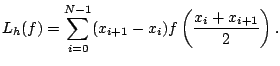 $\displaystyle L_{h}(f) = \sum_{i=0}^{N-1} (x_{i+1} - x_{i}) f\left(\frac{x_{i} + x_{i+1}}{2}\right).$