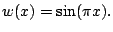 $\displaystyle w(x) = \sin(\pi x).
$