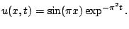 $\displaystyle u(x,t) = \sin(\pi x)\exp^{-\pi^2 t}.
$