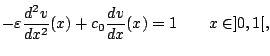 $\displaystyle -\varepsilon\dfrac{d^2 v}{d x^2}(x) +c_0 \dfrac{d v}{d x}(x)=1 \qquad x\in]0,1[,$