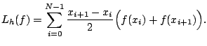 $\displaystyle L_{h}(f) = \sum_{i=0}^{N-1} \dfrac{x_{i+1} - x_{i}}{2} \Bigl(f(x_i)+f(x_{i+1})\Bigr).$